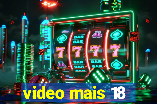 video mais 18